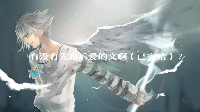 有没有先婚后爱的文啊（已完结）?